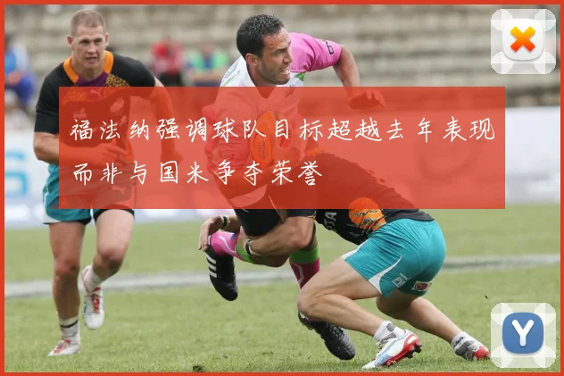 福法纳强调球队目标超越去年表现而非与国米争夺荣誉