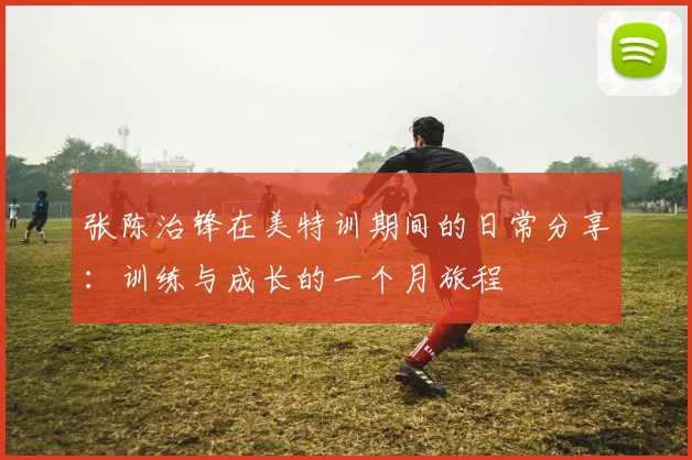 张陈治锋在美特训期间的日常分享：训练与成长的一个月旅程