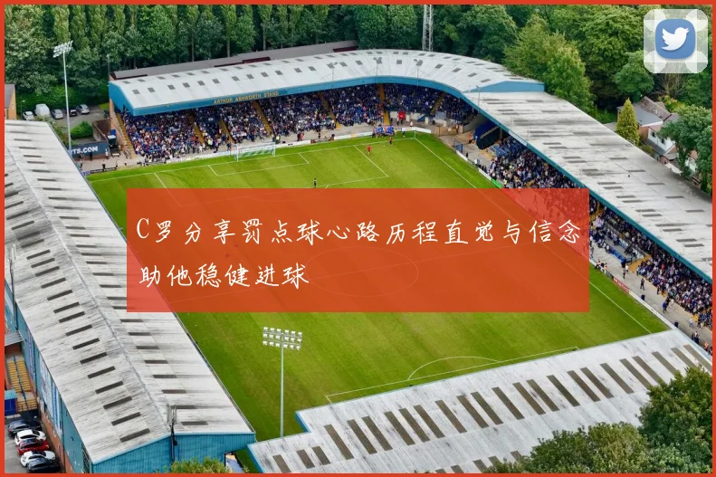 C罗分享罚点球心路历程直觉与信念助他稳健进球
