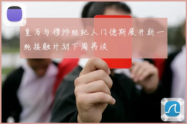 皇马与穆帅经纪人门德斯展开新一轮接触计划下周再谈